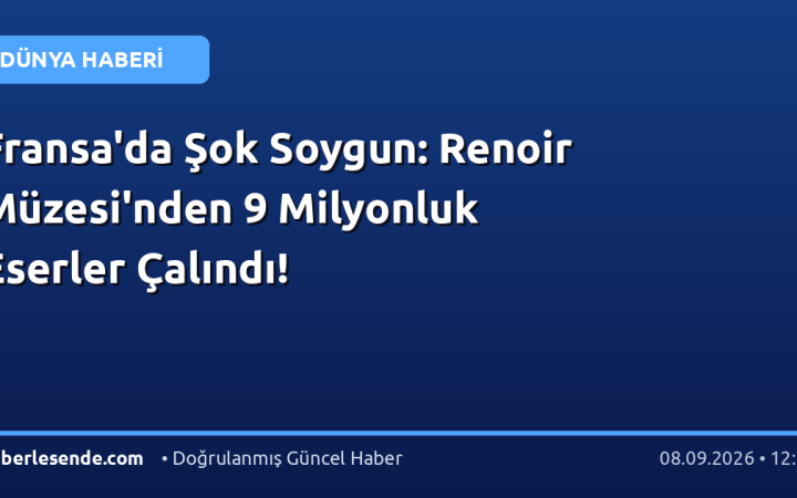 Fransa'da Şok Soygun: Renoir Müzesi'nden 9 Milyonluk Eserler Çalındı!