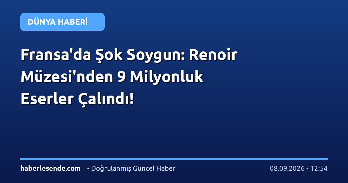 Fransa'da Şok Soygun: Renoir Müzesi'nden 9 Milyonluk Eserler Çalındı!
