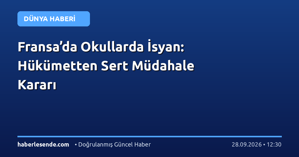 Fransa’da Okullarda İsyan: Hükümetten Sert Müdahale Kararı