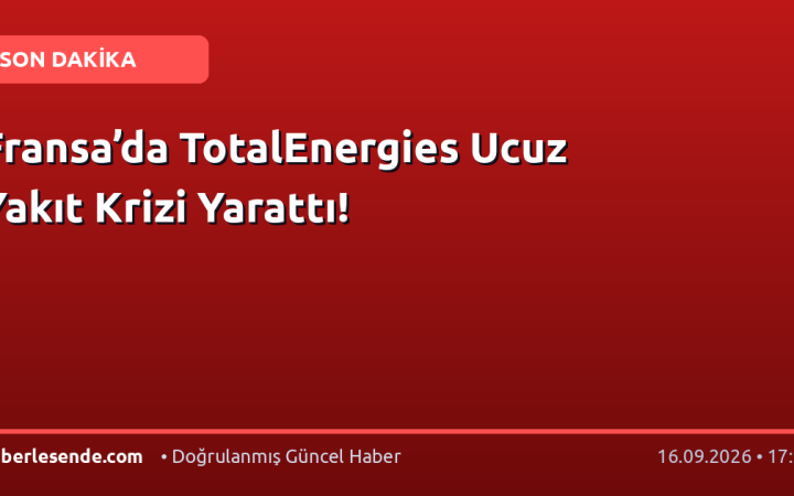 Fransa’da TotalEnergies Ucuz Yakıt Krizi Yarattı!