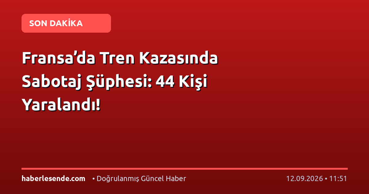 Fransa’da Tren Kazasında Sabotaj Şüphesi: 44 Kişi Yaralandı!