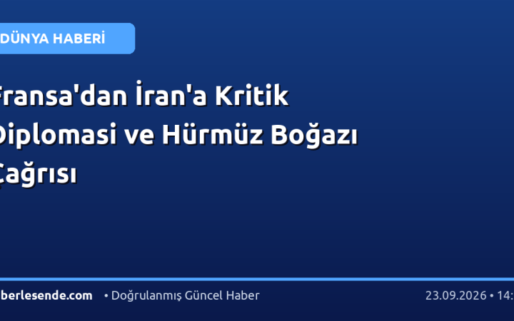 Fransa'dan İran'a Kritik Diplomasi ve Hürmüz Boğazı Çağrısı