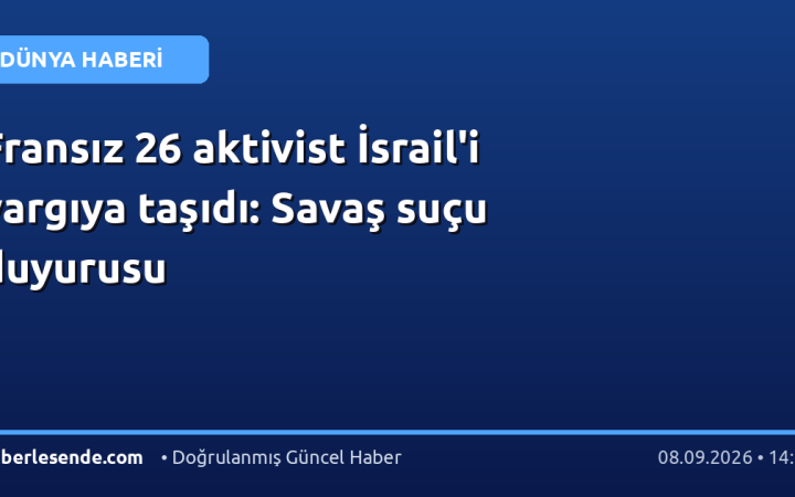 Fransız 26 aktivist İsrail'i yargıya taşıdı: Savaş suçu duyurusu
