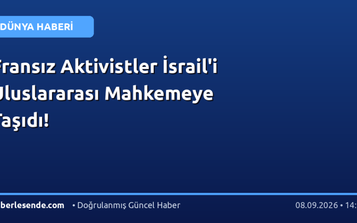 Fransız Aktivistler İsrail'i Uluslararası Mahkemeye Taşıdı!