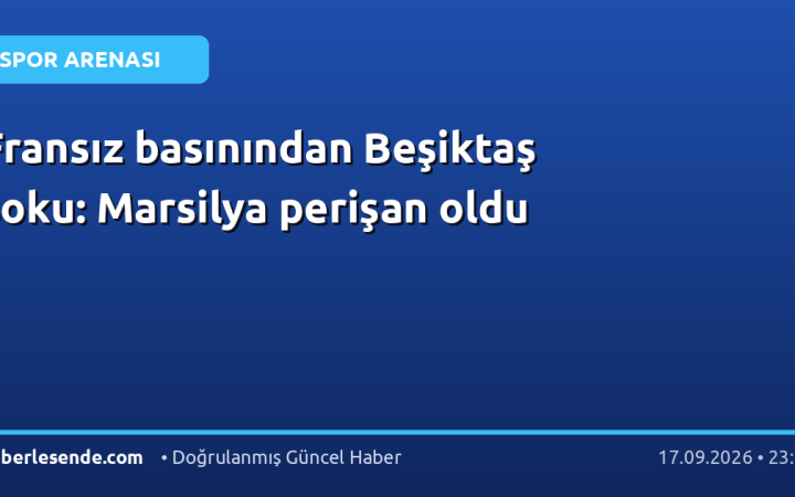 Fransız basınından Beşiktaş şoku: Marsilya perişan oldu