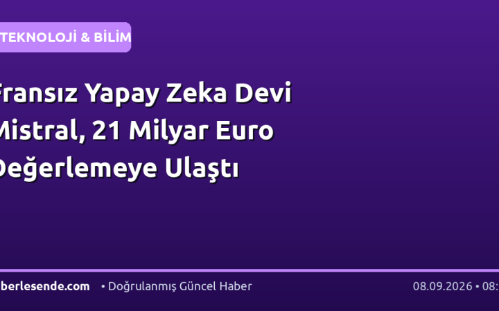 Fransız Yapay Zeka Devi Mistral, 21 Milyar Euro Değerlemeye Ulaştı