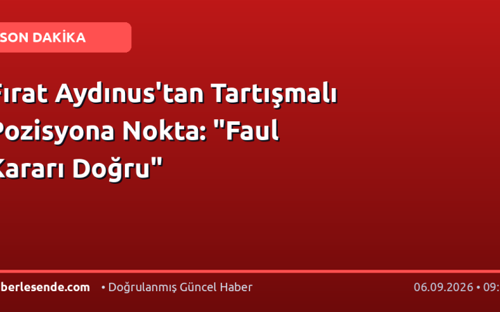 Fırat Aydınus'tan Tartışmalı Pozisyona Nokta: "Faul Kararı Doğru"