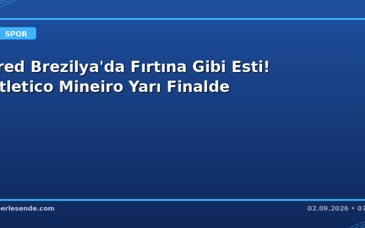 Fred Brezilya'da Fırtına Gibi Esti! Atletico Mineiro Yarı Finalde