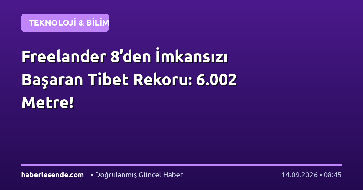 Freelander 8’den İmkansızı Başaran Tibet Rekoru: 6.002 Metre!
