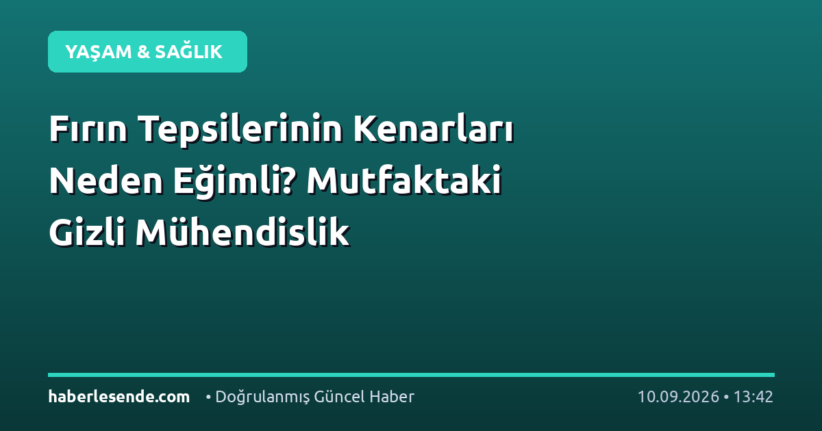Fırın Tepsilerinin Kenarları Neden Eğimli? Mutfaktaki Gizli Mühendislik