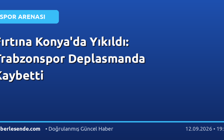 Fırtına Konya'da Yıkıldı: Trabzonspor Deplasmanda Kaybetti