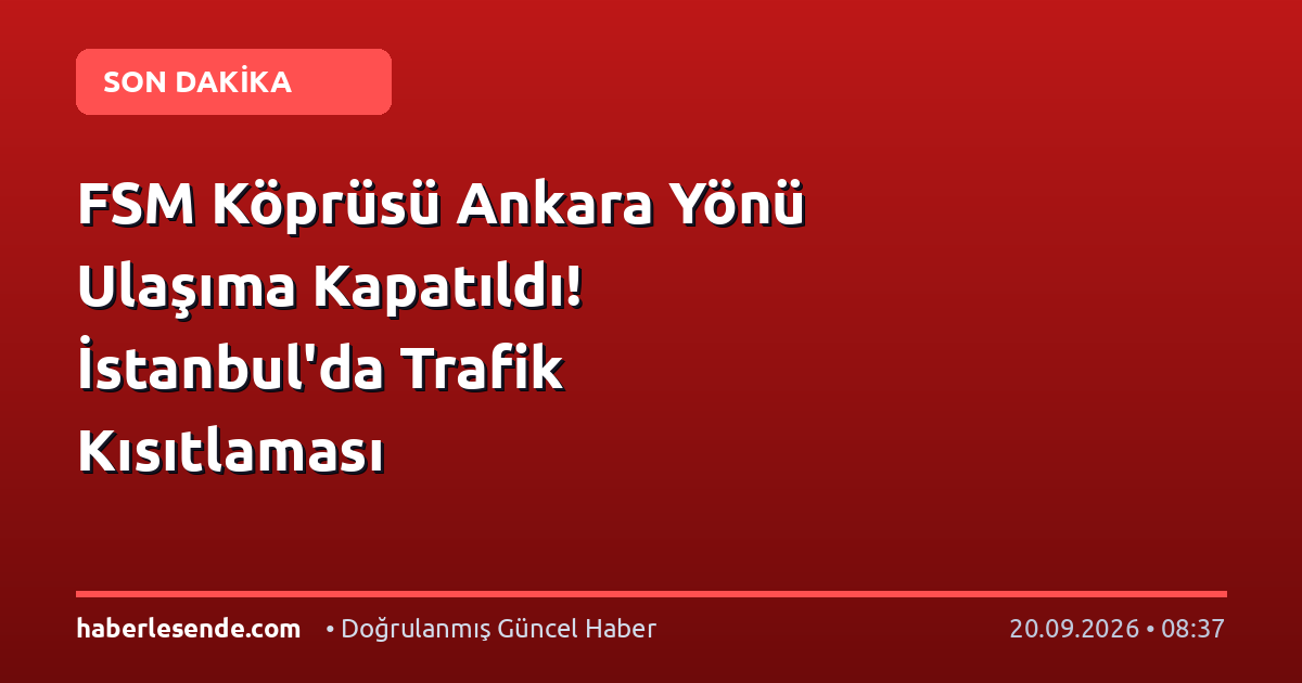FSM Köprüsü Ankara Yönü Ulaşıma Kapatıldı! İstanbul'da Trafik Kısıtlaması