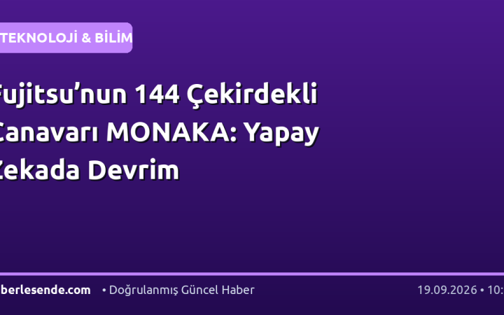 Fujitsu’nun 144 Çekirdekli Canavarı MONAKA: Yapay Zekada Devrim