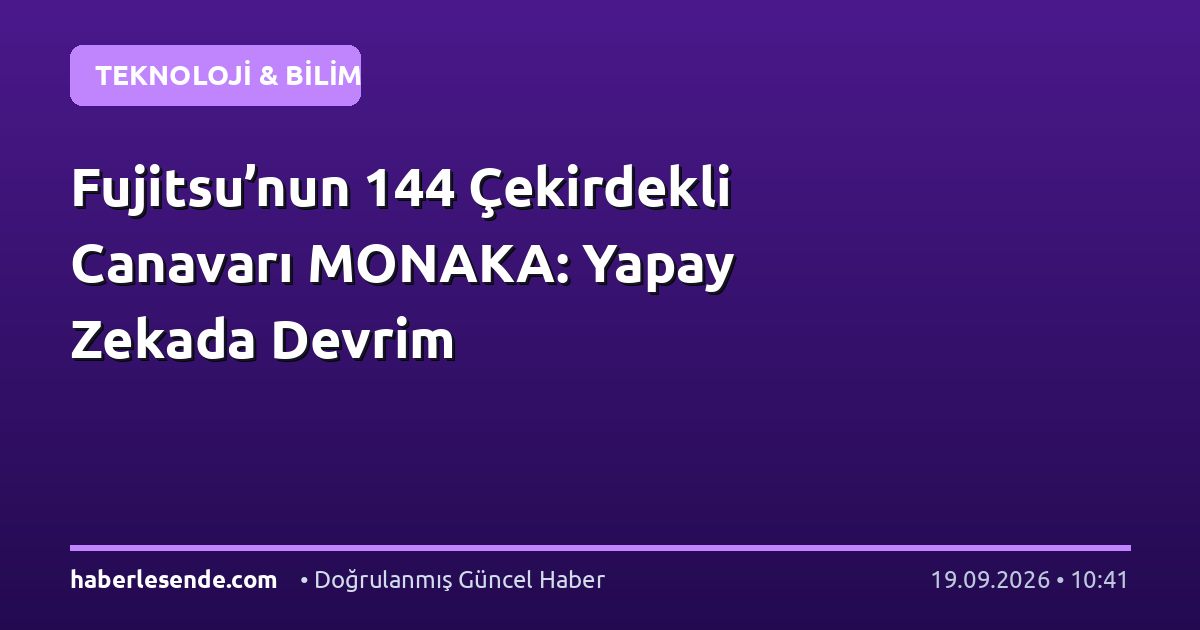 Fujitsu’nun 144 Çekirdekli Canavarı MONAKA: Yapay Zekada Devrim