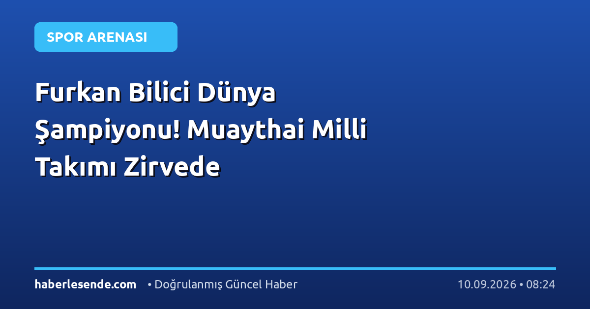 Furkan Bilici Dünya Şampiyonu! Muaythai Milli Takımı Zirvede