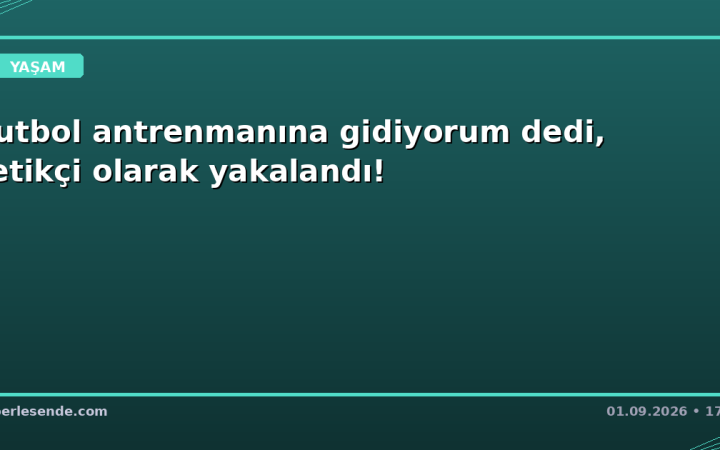 Futbol antrenmanına gidiyorum dedi, tetikçi olarak yakalandı!