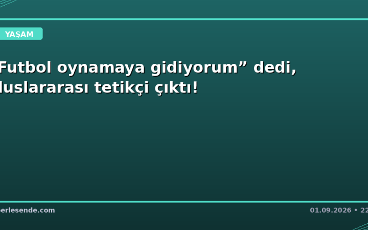“Futbol oynamaya gidiyorum” dedi, uluslararası tetikçi çıktı!