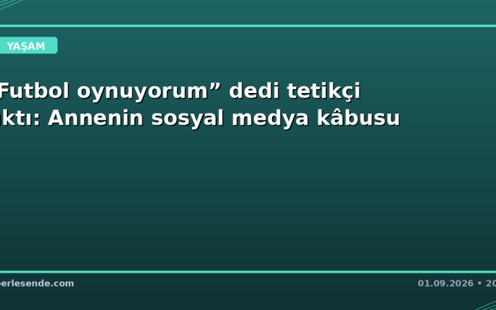 “Futbol oynuyorum” dedi tetikçi çıktı: Annenin sosyal medya kâbusu