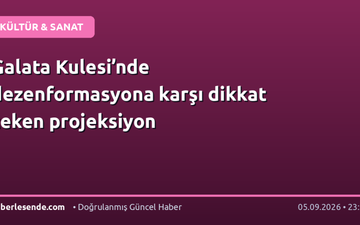 Galata Kulesi’nde dezenformasyona karşı dikkat çeken projeksiyon