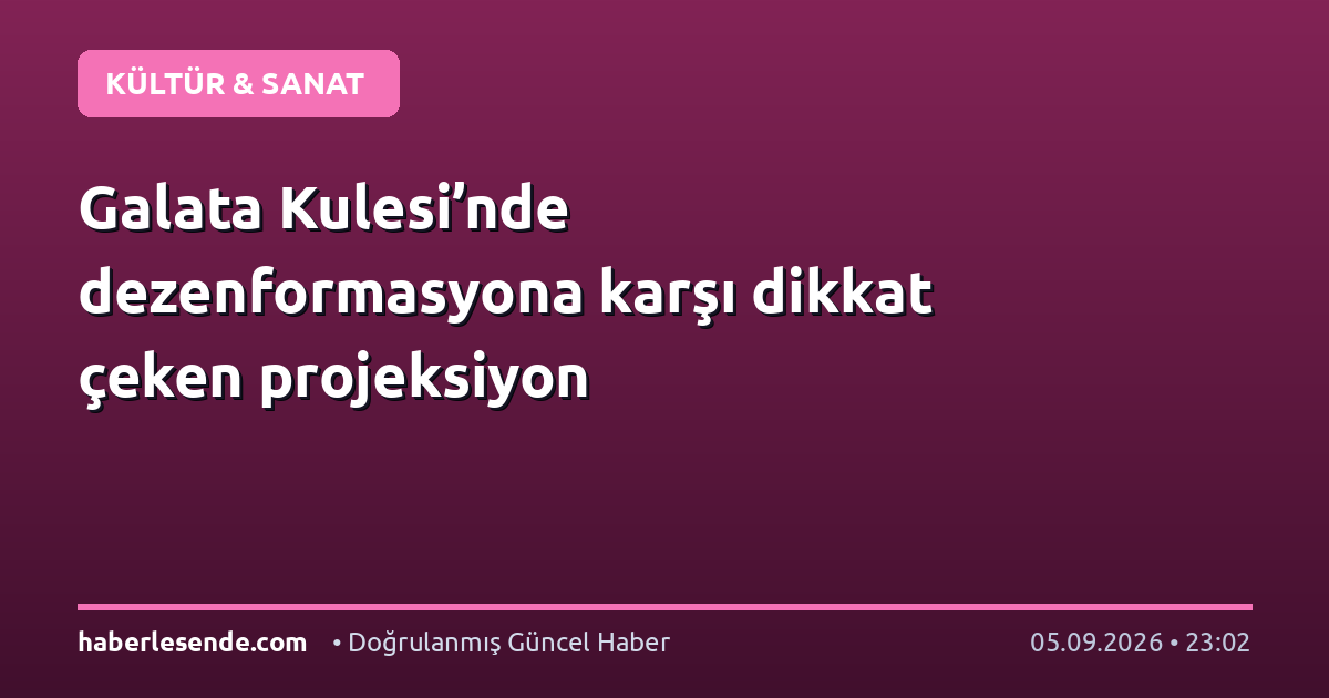 Galata Kulesi’nde dezenformasyona karşı dikkat çeken projeksiyon