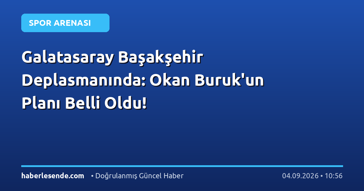 Galatasaray Başakşehir Deplasmanında: Okan Buruk'un Planı Belli Oldu!