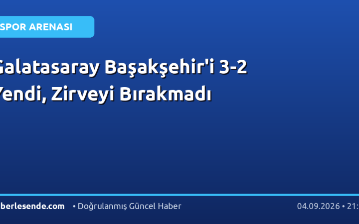 Galatasaray Başakşehir'i 3-2 Yendi, Zirveyi Bırakmadı