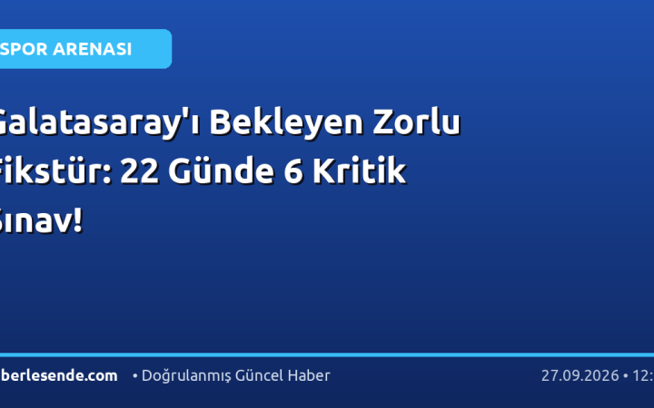 Galatasaray'ı Bekleyen Zorlu Fikstür: 22 Günde 6 Kritik Sınav!