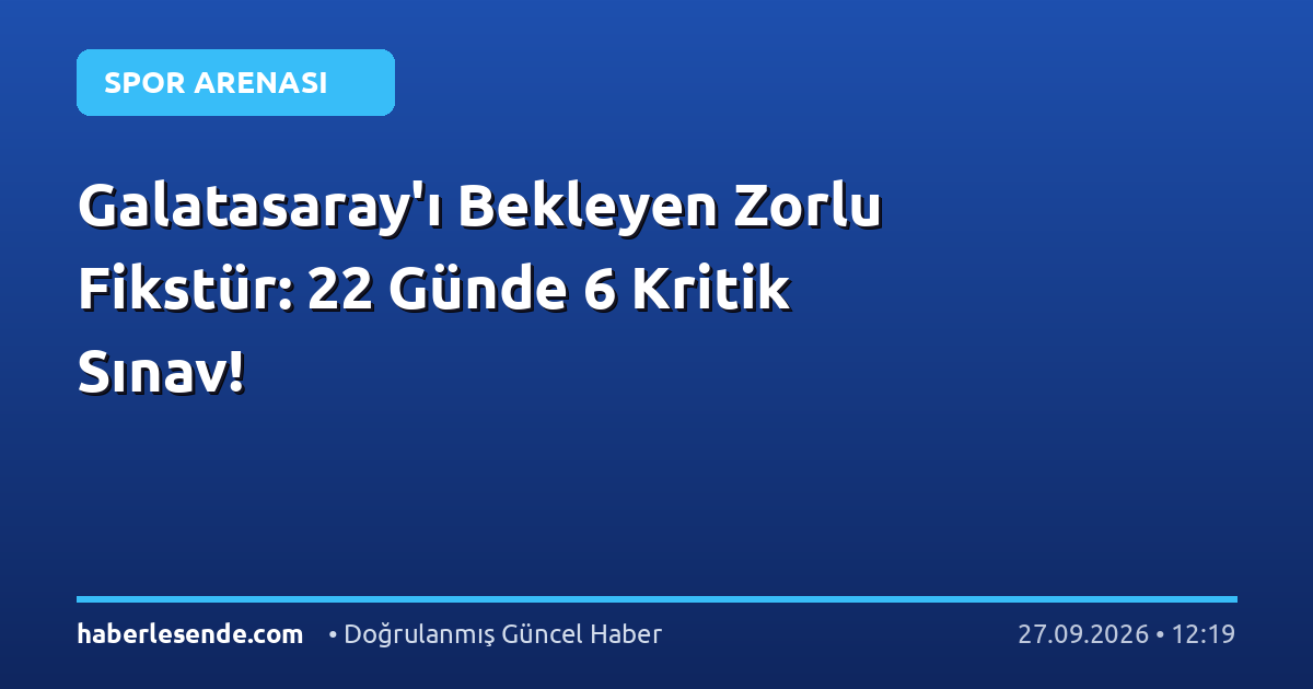 Galatasaray'ı Bekleyen Zorlu Fikstür: 22 Günde 6 Kritik Sınav!