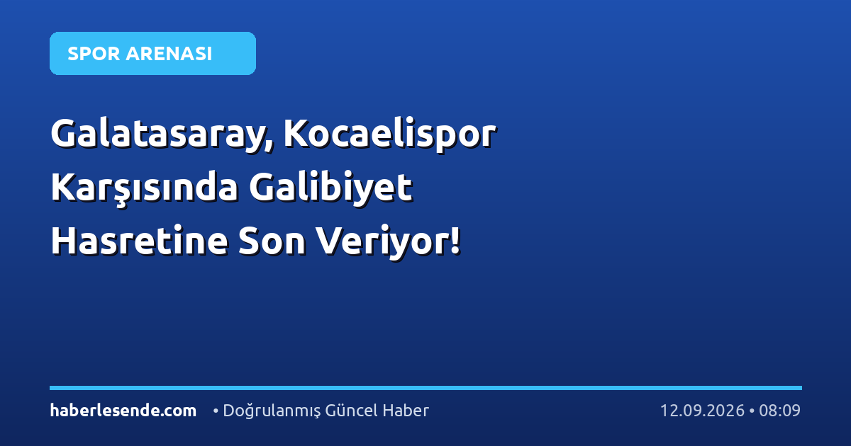 Galatasaray, Kocaelispor Karşısında Galibiyet Hasretine Son Veriyor!
