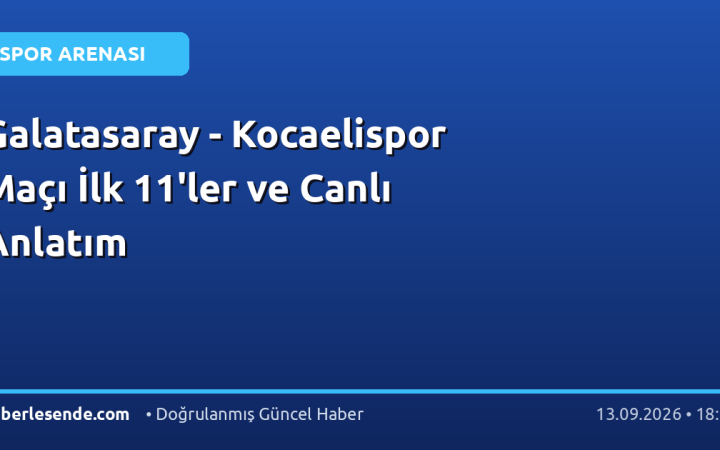 Galatasaray - Kocaelispor Maçı İlk 11'ler ve Canlı Anlatım