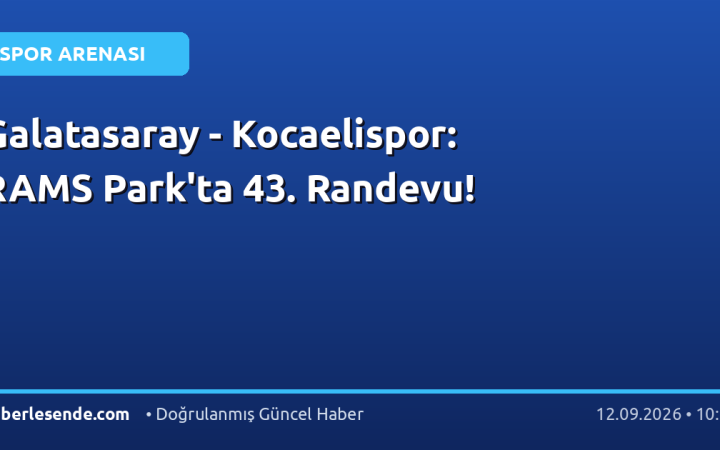 Galatasaray - Kocaelispor: RAMS Park'ta 43. Randevu!