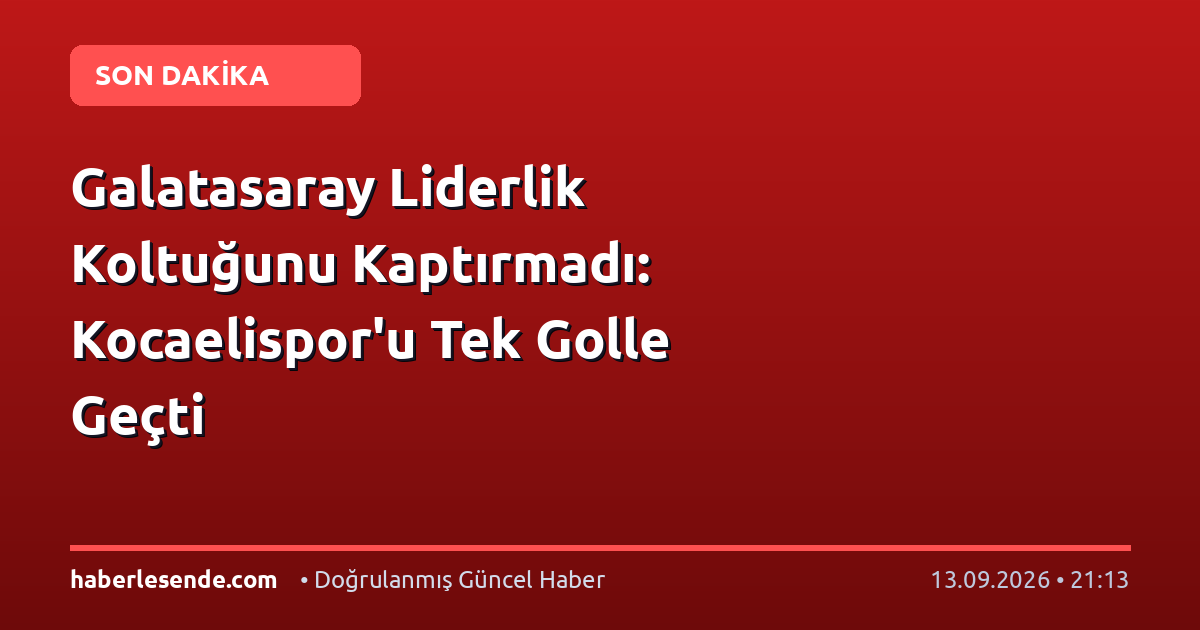 Galatasaray Liderlik Koltuğunu Kaptırmadı: Kocaelispor'u Tek Golle Geçti