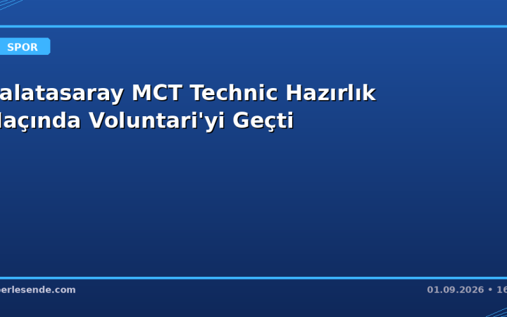 Galatasaray MCT Technic Hazırlık Maçında Voluntari'yi Geçti