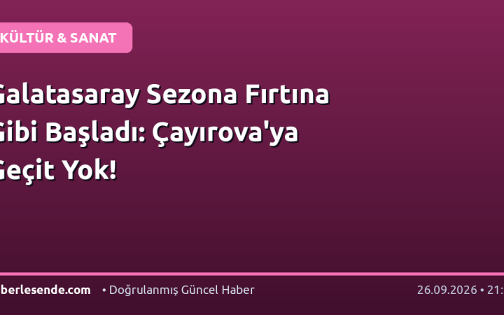 Galatasaray Sezona Fırtına Gibi Başladı: Çayırova'ya Geçit Yok!
