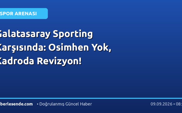 Galatasaray Sporting Karşısında: Osimhen Yok, Kadroda Revizyon!