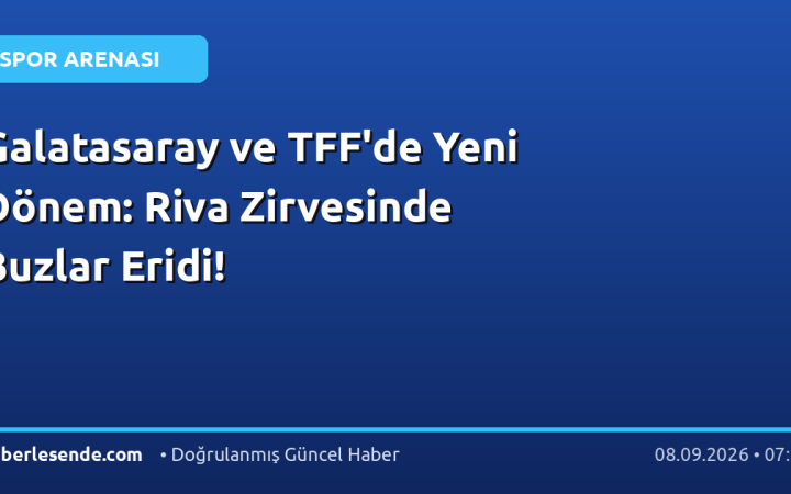 Galatasaray ve TFF'de Yeni Dönem: Riva Zirvesinde Buzlar Eridi!