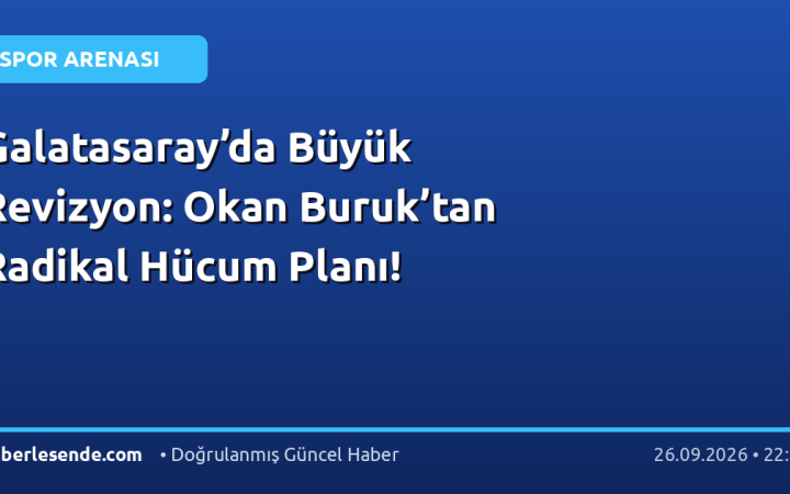 Galatasaray’da Büyük Revizyon: Okan Buruk’tan Radikal Hücum Planı!