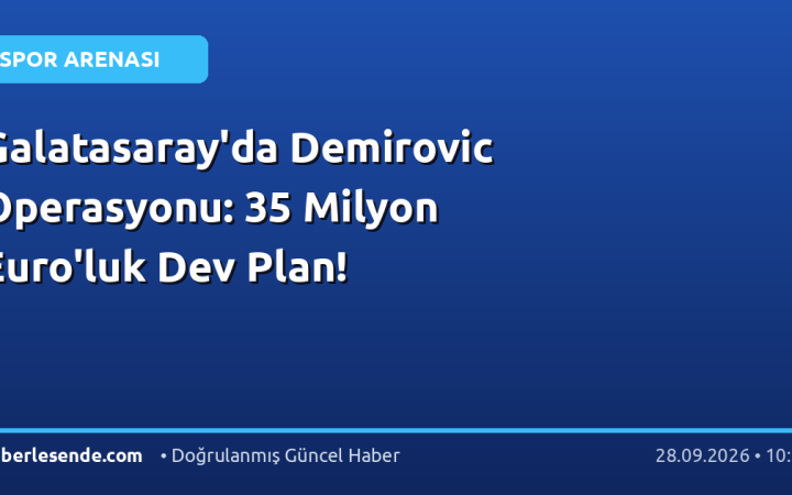 Galatasaray'da Demirovic Operasyonu: 35 Milyon Euro'luk Dev Plan!