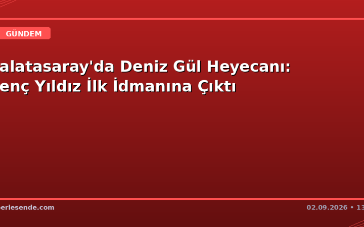 Galatasaray'da Deniz Gül Heyecanı: Genç Yıldız İlk İdmanına Çıktı
