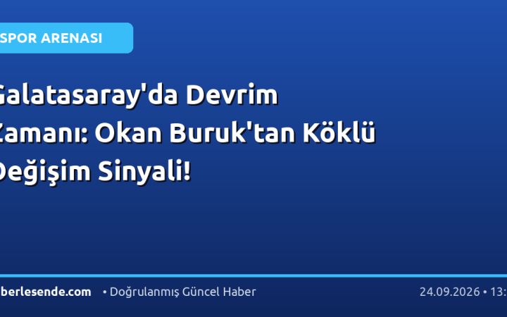 Galatasaray'da Devrim Zamanı: Okan Buruk'tan Köklü Değişim Sinyali!