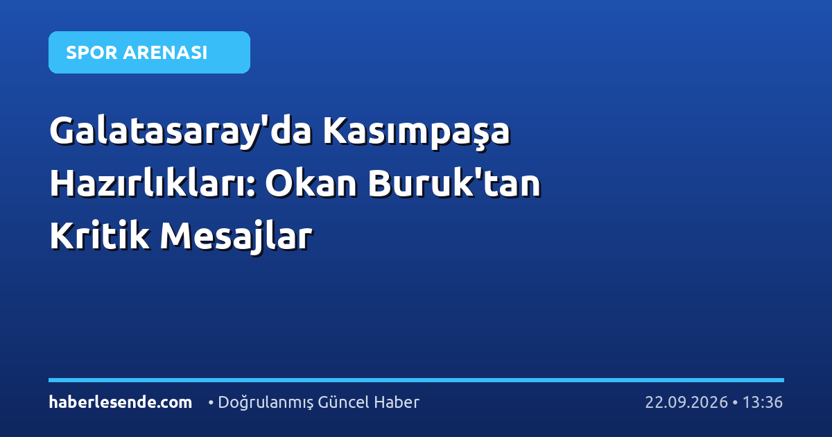 Galatasaray'da Kasımpaşa Hazırlıkları: Okan Buruk'tan Kritik Mesajlar