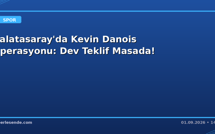 Galatasaray'da Kevin Danois Operasyonu: Dev Teklif Masada!
