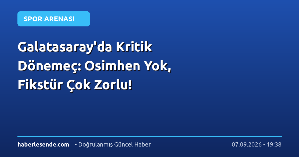 Galatasaray'da Kritik Dönemeç: Osimhen Yok, Fikstür Çok Zorlu!