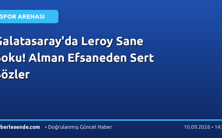 Galatasaray'da Leroy Sane Şoku! Alman Efsaneden Sert Sözler