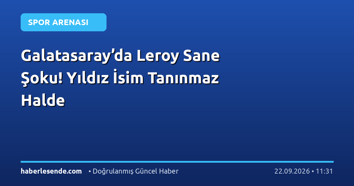 Galatasaray’da Leroy Sane Şoku! Yıldız İsim Tanınmaz Halde