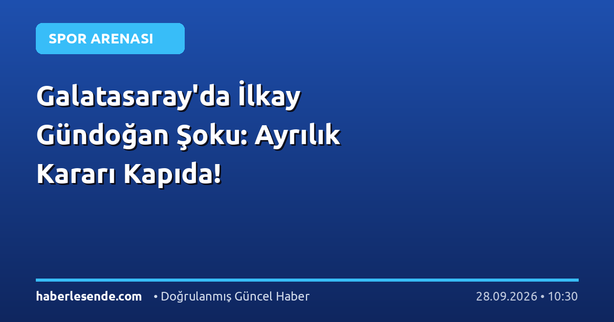 Galatasaray'da İlkay Gündoğan Şoku: Ayrılık Kararı Kapıda!