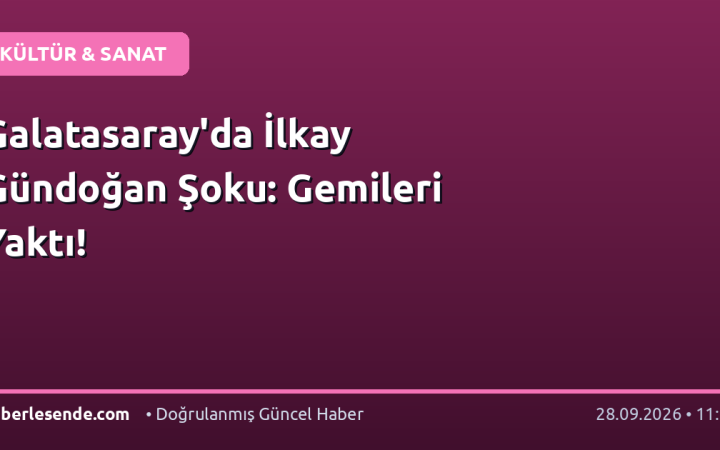Galatasaray'da İlkay Gündoğan Şoku: Gemileri Yaktı!