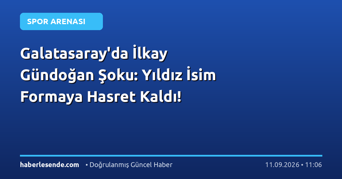 Galatasaray'da İlkay Gündoğan Şoku: Yıldız İsim Formaya Hasret Kaldı!