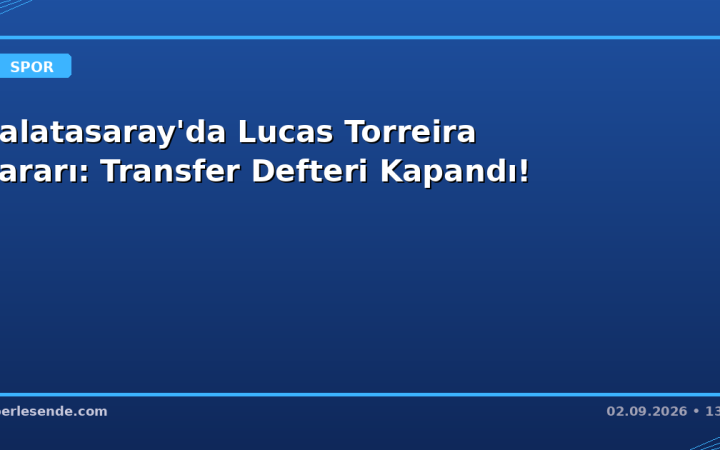 Galatasaray'da Lucas Torreira Kararı: Transfer Defteri Kapandı!