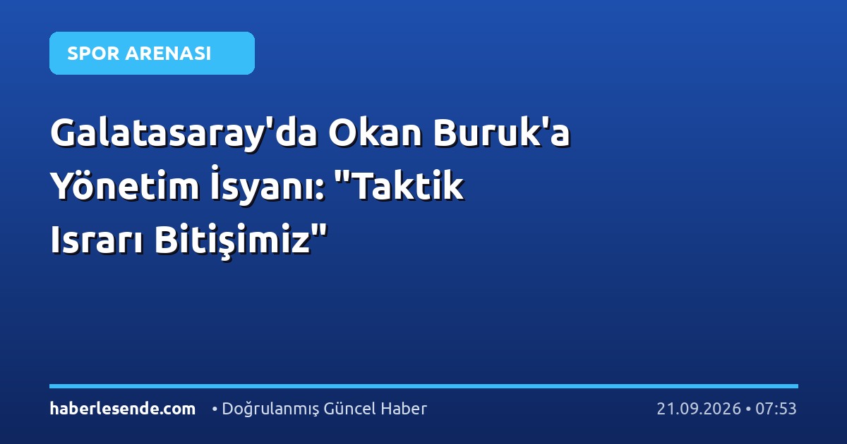Galatasaray'da Okan Buruk'a Yönetim İsyanı: "Taktik Israrı Bitişimiz"